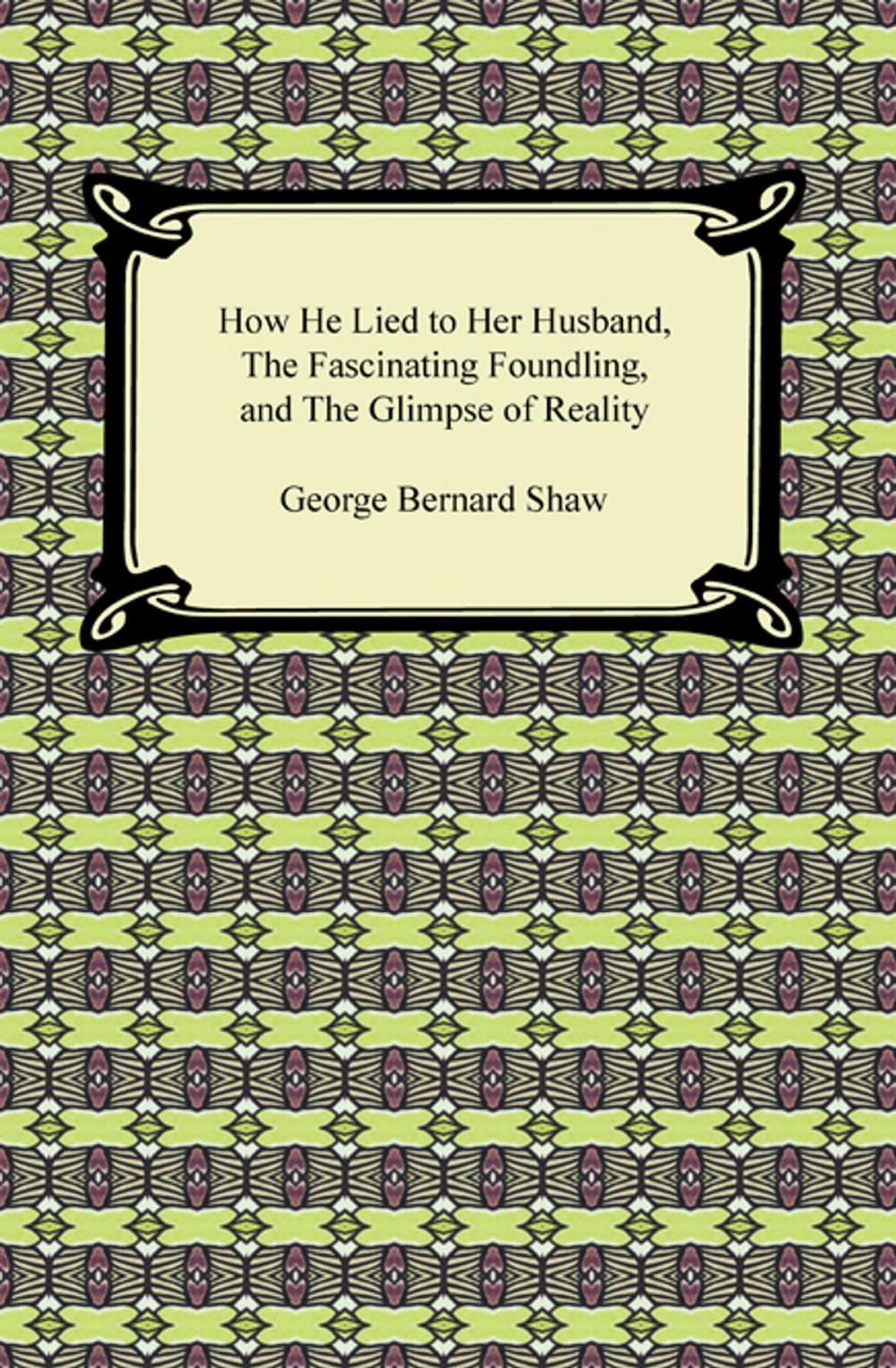 Big bigCover of How He Lied to Her Husband, The Fascinating Foundling, and The Glimpse of Reality