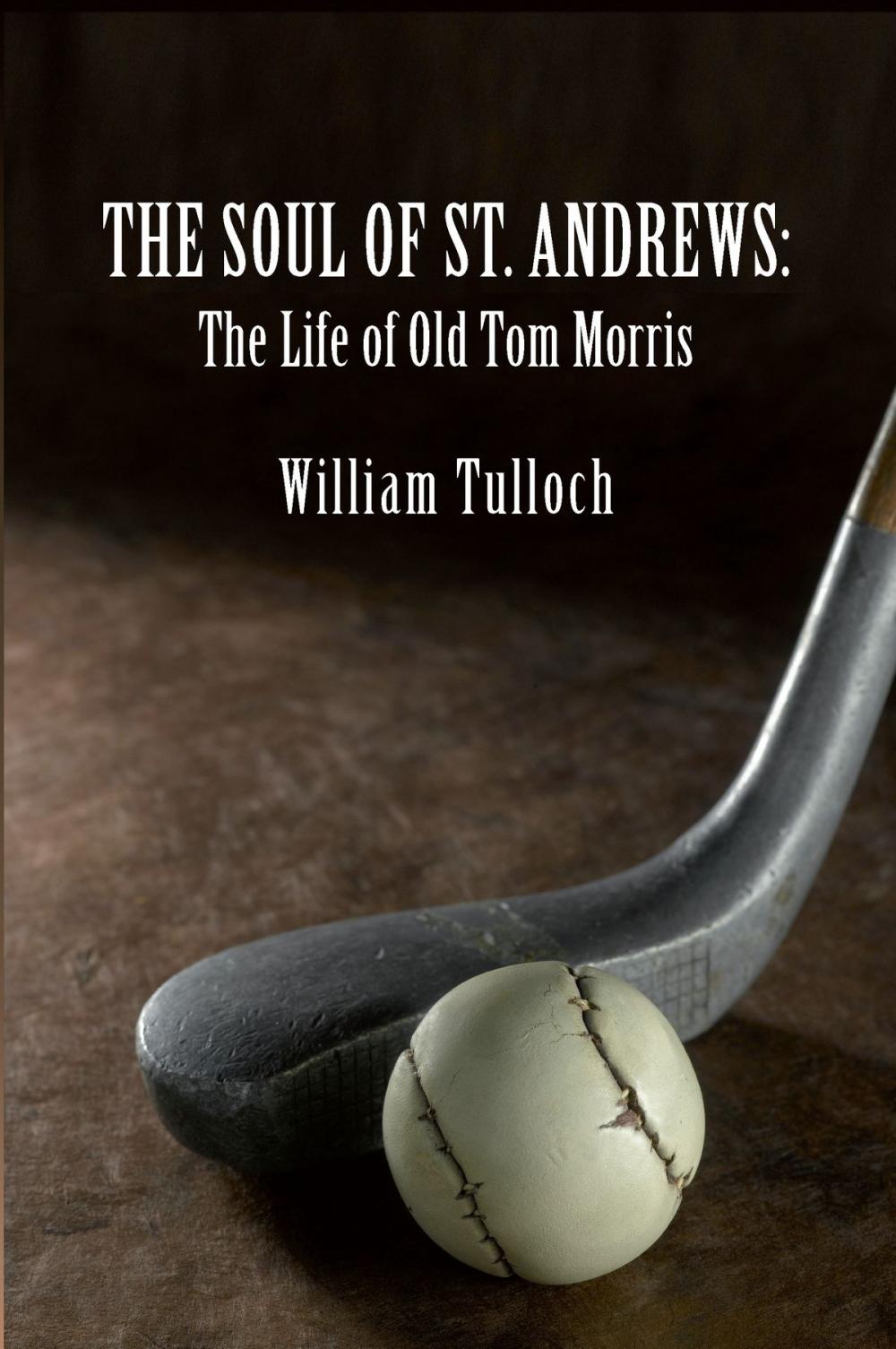 Big bigCover of THE SOUL OF ST. ANDREWS: The Life of Old Tom Morris