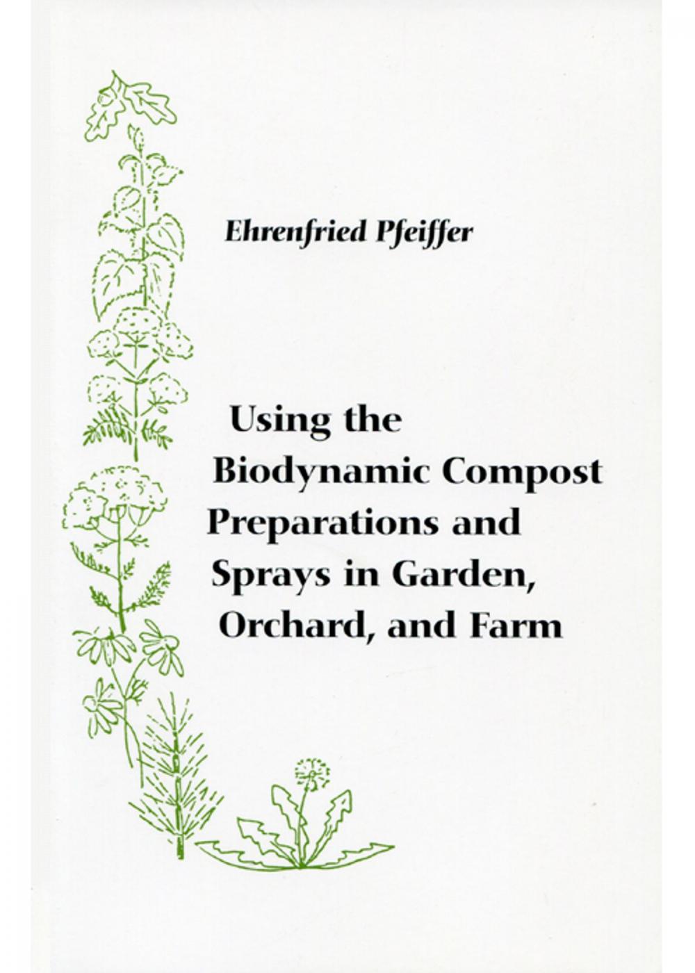 Big bigCover of Using the Biodynamic Compost Preparations and Sprays in Garden, Orchard, and Farm