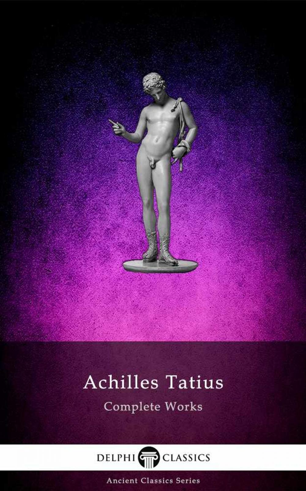 Big bigCover of The Adventures of Leucippe and Clitophon - Delphi Complete Works of Achilles Tatius (Illustrated)