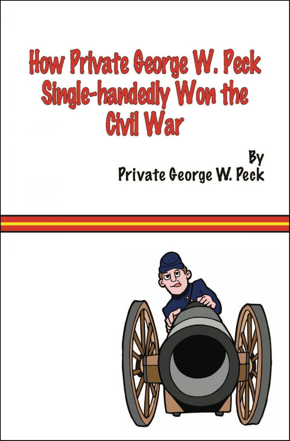 Big bigCover of How Private George W. Peck Single-handedly Won The Civil War