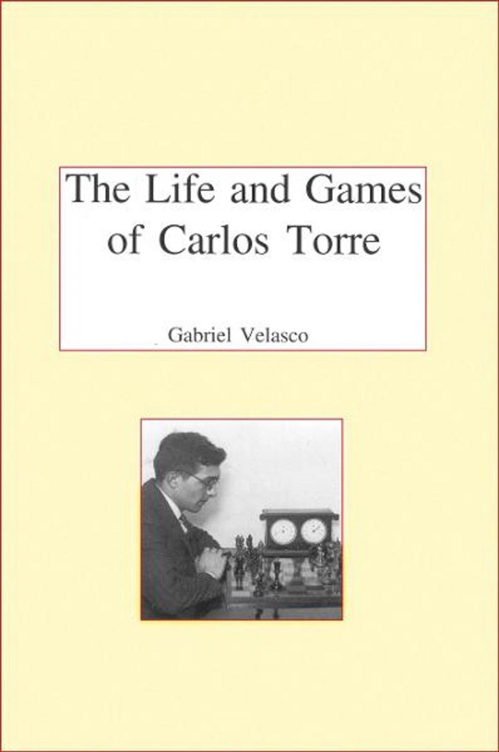 Big bigCover of The Life and Chess Games of Carlos Torre