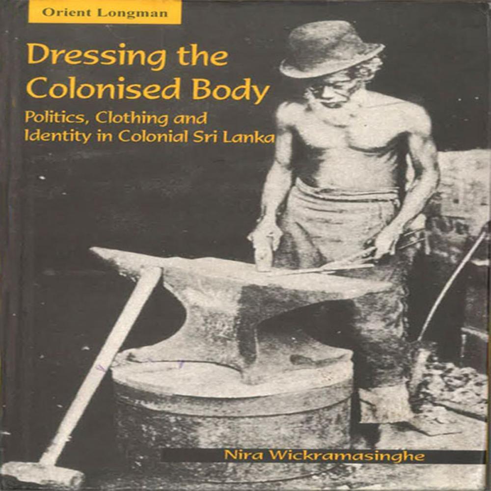 Big bigCover of Dressing The Colonised Body: Politics, Clothing and Identity in Sri Lanka