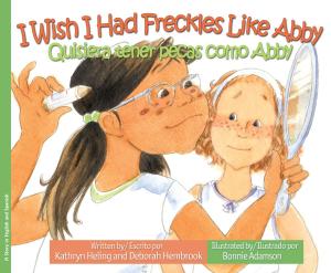 Cover of the book I Wish I Had Freckles Like Abby / Quisiera tener pecas como Abby by Diane Gonzales Bertrand
