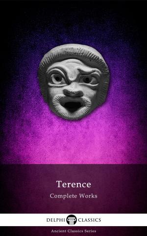 Cover of the book Complete Works of Terence (Delphi Classics) by John Freedman