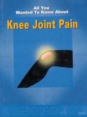 Cover of the book All You Wanted To Know About Knee Joint Pain by D.R. kaarthikeyan