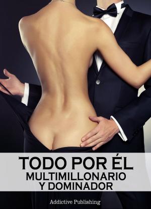 Cover of the book Todo por él (Multimillonario y dominador) - volumen 2 by Megan Harold