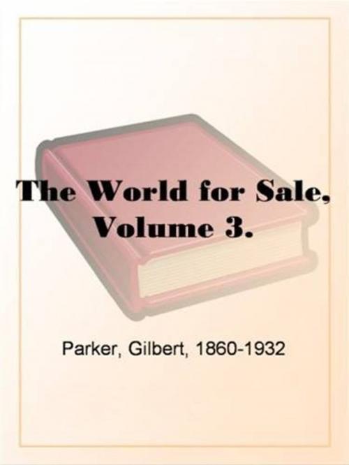 Cover of the book The World For Sale, Volume 3. by Gilbert Parker, Gutenberg