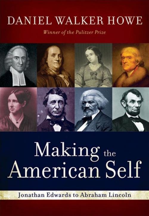 Cover of the book Making The American Self : Jonathan Edwards To Abraham Lincoln by Daniel Walker Howe, Oxford University Press, USA