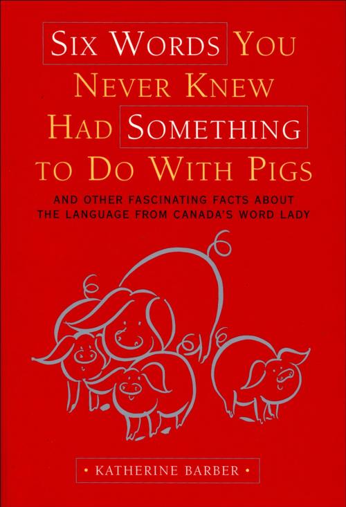 Cover of the book Six Words You Never Knew Had Something To Do With Pigs by Katherine Barber, Oxford University Press Canada