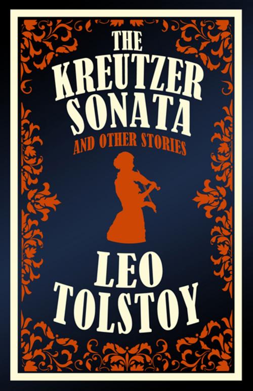 Cover of the book The Kreutzer Sonata and Other Stories by Leo Tolstoy, Alma Books