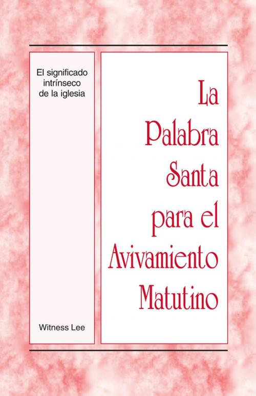 Cover of the book La Palabra Santa para el Avivamiento Matutino - El significado intrinseco de la iglesia by Witness Lee, Living Stream Ministry