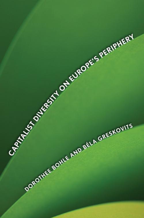 Cover of the book Capitalist Diversity on Europe's Periphery by Dorothee Bohle, Bela Greskovits, Cornell University Press