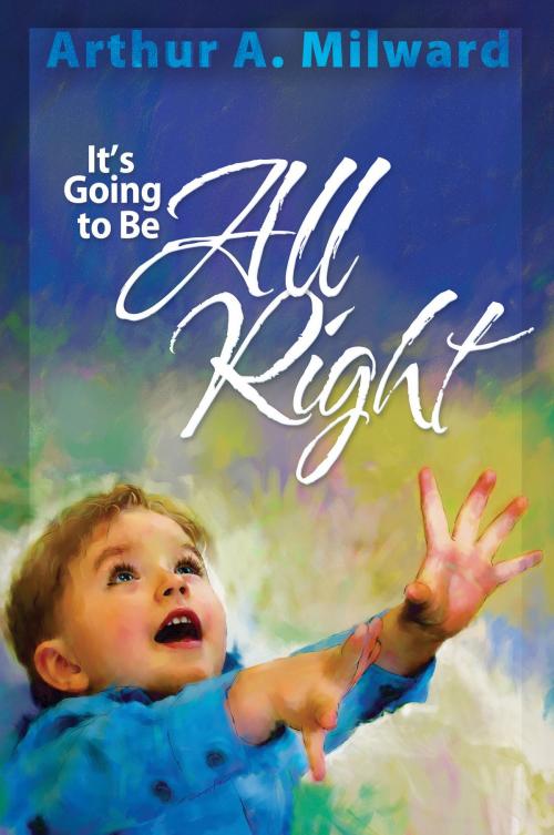 Cover of the book It's Going to Be Alright by Arthur A. Milward, Review and Herald Publishing Association