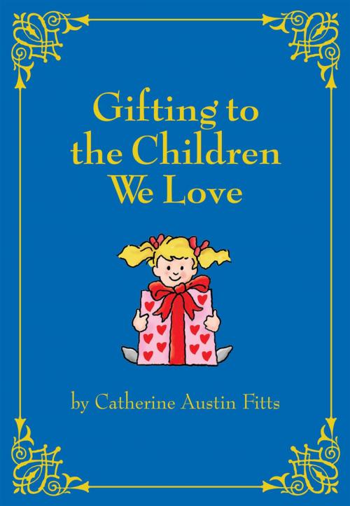 Cover of the book Gifting the Children We Love by Catherine Austin Fitts, Book Publishing Co.