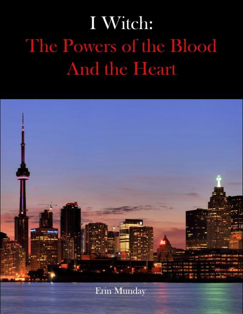 Cover of the book I Witch: The Powers of the Blood and the Heart by Erin Munday, MuBu IP Technologies Inc.