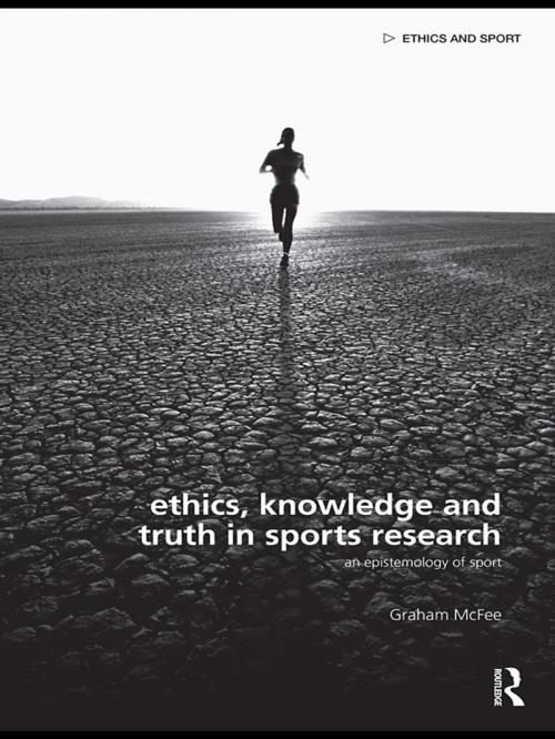 Cover of the book Ethics, Knowledge and Truth in Sports Research by Graham McFee, Taylor and Francis