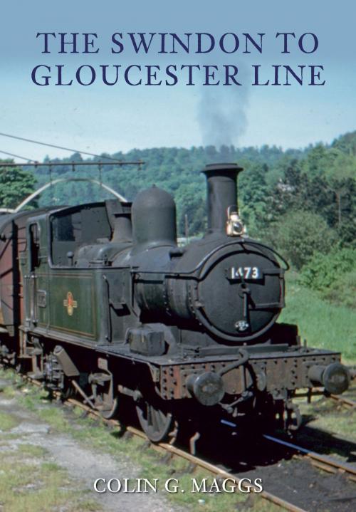 Cover of the book The Swindon to Gloucester Line by Colin Maggs, MBE, Amberley Publishing