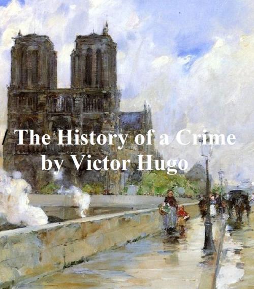 Cover of the book The History of a Crime, the testimony of an eye witness by Victor Hugo, Samizdat Express