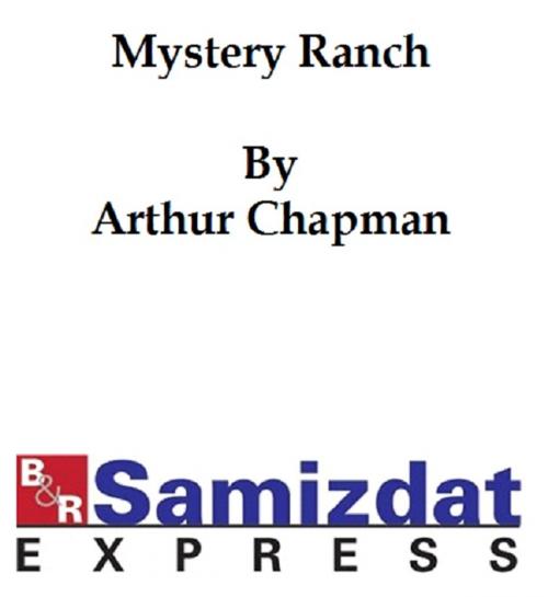 Cover of the book Mystery Ranch by Arthur Chapman, B&R Samizdat Express