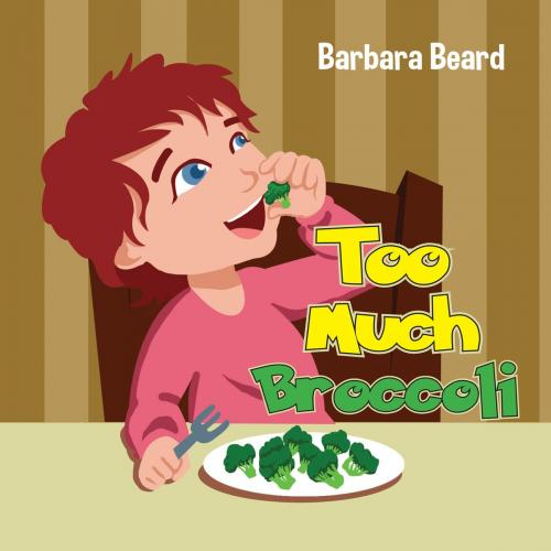 Cover of the book Too Much Broccoli by Barbara Beard, Word Alive Press