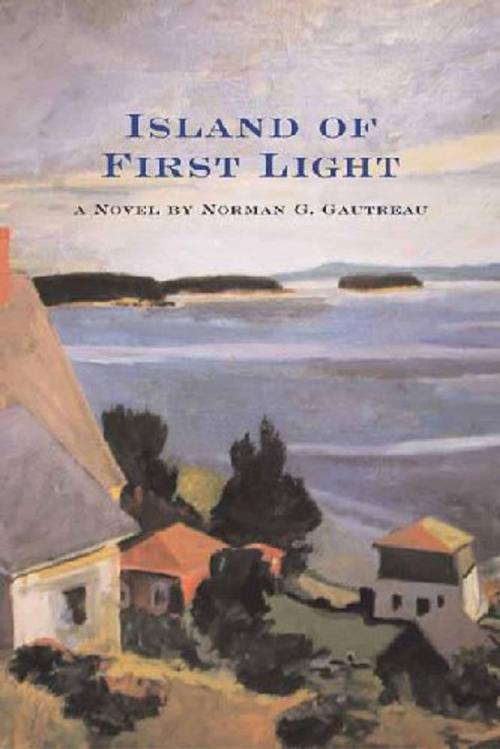 Cover of the book Island of First Light by Norman Gautreau, MacAdam/Cage Publishing