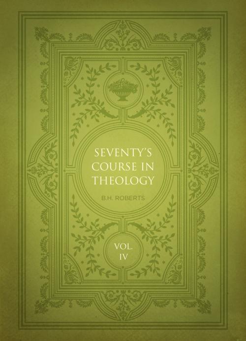 Cover of the book Seventy’s Course in Theology, Volume 4 by B. H. Roberts, Deseret Book Company