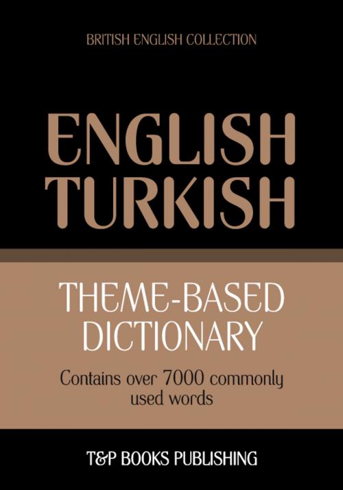 Cover of the book Theme-based dictionary British English-Turkish - 7000 words by Andrey Taranov, T&P Books