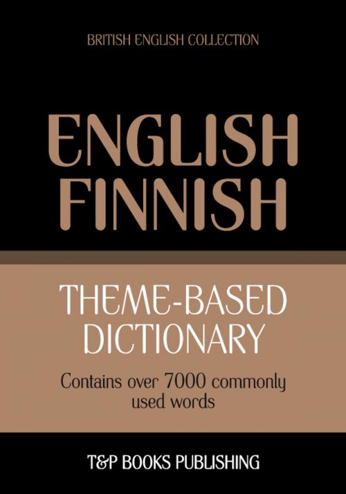 Cover of the book Theme-based dictionary British English-Finnish - 7000 words by Andrey Taranov, T&P Books