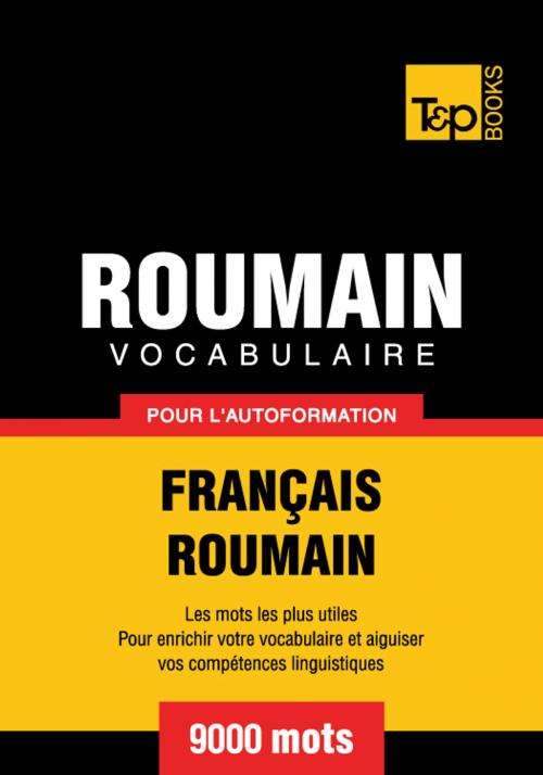 Cover of the book Vocabulaire Français-Roumain pour l'autoformation - 9000 mots les plus courants by Andrey Taranov, T&P Books