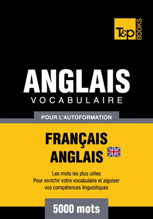 Cover of the book Vocabulaire Français-Anglais britannique pour l'autoformation - 5000 mots les plus courants by Andrey Taranov, T&P Books