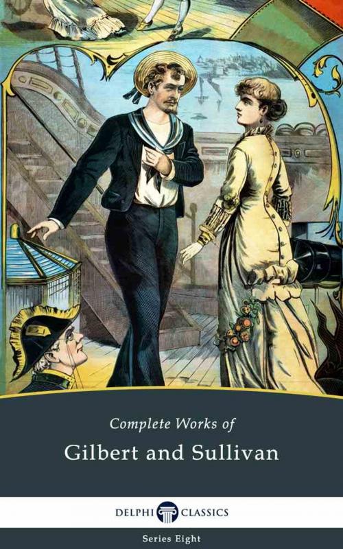 Cover of the book Delphi Complete Works of Gilbert and Sullivan (Illustrated) by William Schwenck Gilbert, Delphi Classics, Delphi Classics