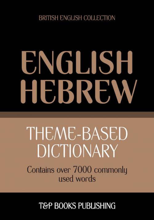 Cover of the book Theme-based dictionary British English-Hebrew - 7000 words by Andrey Taranov, T&P Books