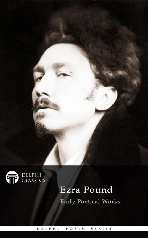 Cover of the book Delphi Poetical Works of Ezra Pound by Ezra Pound, Delphi Classics, Delphi Classics