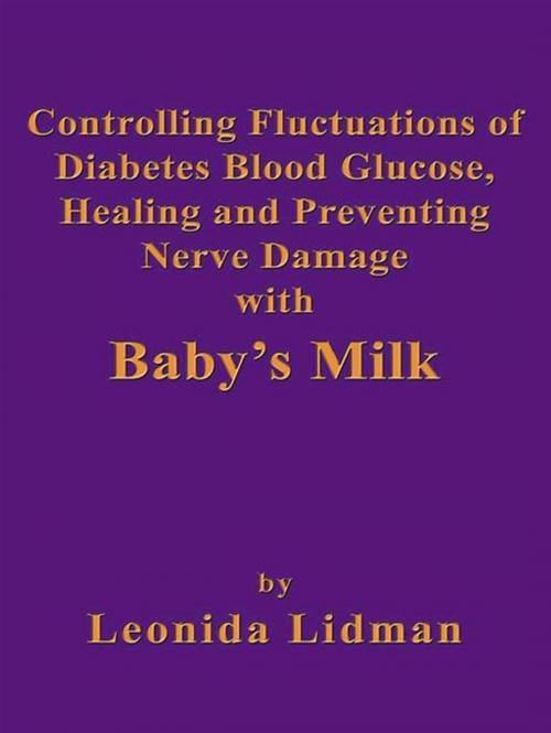 Cover of the book Controlling Fluctuations Of Diabetes Blood Glucose, Healing And Preventing Nerve Damage With Baby's Milk by Leonida Lidman, CCB Publishing