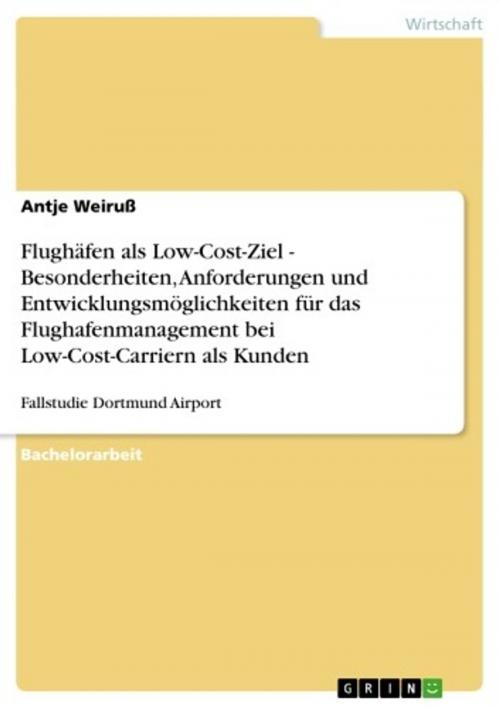 Cover of the book Flughäfen als Low-Cost-Ziel - Besonderheiten, Anforderungen und Entwicklungsmöglichkeiten für das Flughafenmanagement bei Low-Cost-Carriern als Kunden by Antje Weiruß, GRIN Verlag