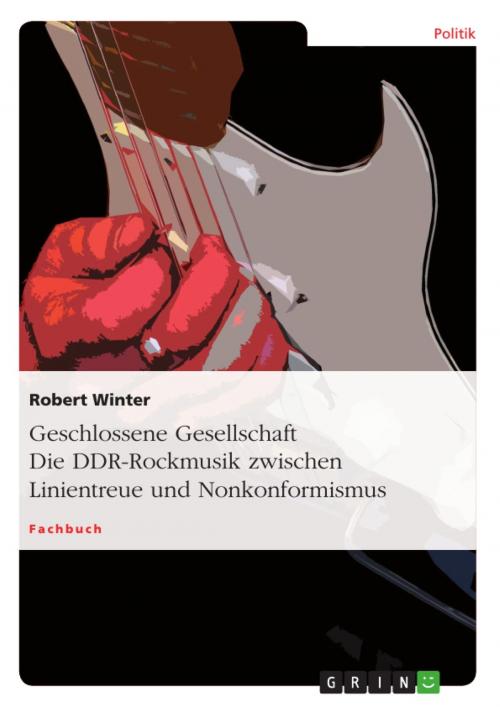 Cover of the book Geschlossene Gesellschaft. Die DDR-Rockmusik zwischen Linientreue und Nonkonformismus by Robert Winter, GRIN Verlag