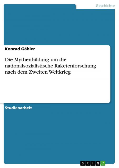Cover of the book Die Mythenbildung um die nationalsozialistische Raketenforschung nach dem Zweiten Weltkrieg by Konrad Gähler, GRIN Verlag