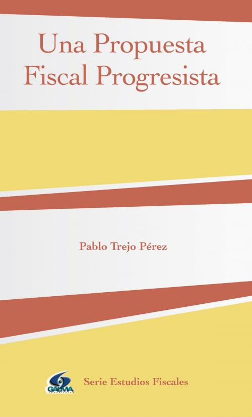 Cover of the book Una Propuesta Fiscal Progresista by Pablo Trejo Pérez, Innovación Editorial Lagares de México, S.A. de C.V.