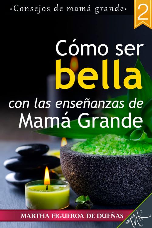 Cover of the book Cómo ser bella con las enseñanzas de mamá grande by Martha Figueroa de Dueñas, Editorial Ink