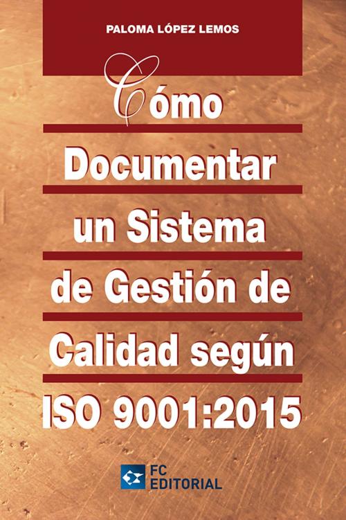 Cover of the book Cómo documentar un sistema de gestión de calidad según ISO 9001:2015 by Paloma López Lemos, FC EDITORIAL