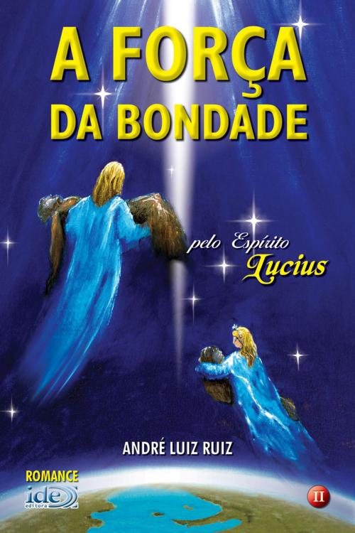 Cover of the book A Força da Bondade by André Luiz Ruiz, Espírito Lucius, IDE Editora