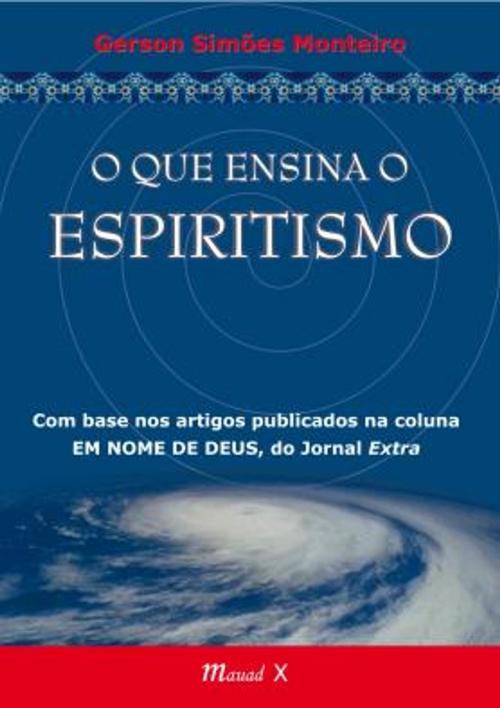 Cover of the book O Que Ensina o Espiritismo by Monteiro, Gerson Simões, Mauad Editora