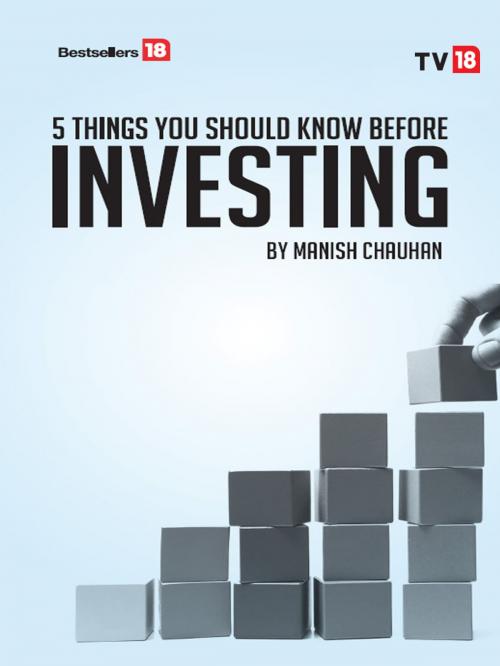 Cover of the book 5 things you should before Investing by Manish Chauhan, TV18 BROADCAST LTD
