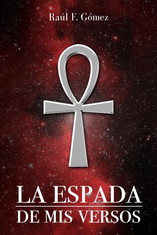 Cover of the book La Espada de mis Versos by Raúl F. Gómez, ebooks del sur