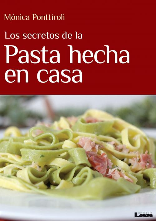 Cover of the book Los secretos de la pasta hecha en casa by Mónica Ponttiroli, Ediciones LEA