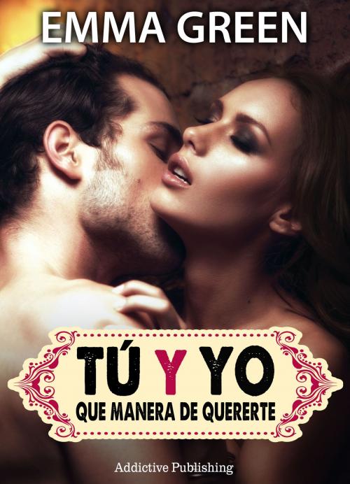 Cover of the book Tú y yo, que manera de quererte - volumen 3 by Emma Green, Addictive Publishing