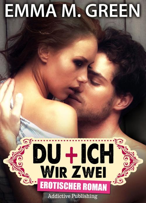 Cover of the book Du + Ich: Wir Zwei, 4 by Emma M. Green, Addictive Publishing