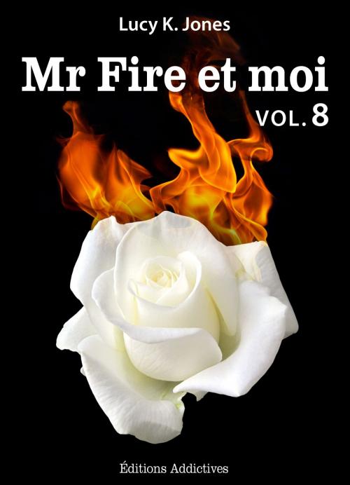 Cover of the book Mr Fire et moi - volume 8 by Lucy K. Jones, Editions addictives