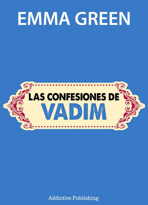 Cover of the book Las confesiones de Vadim by Emma Green, Addictive Publishing